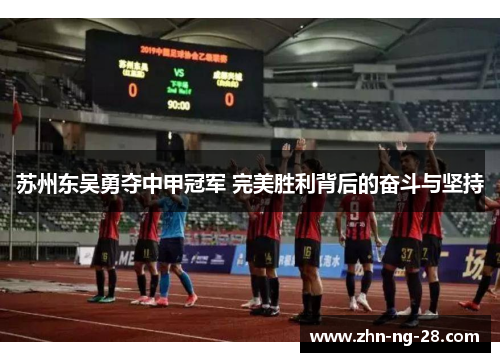苏州东吴勇夺中甲冠军 完美胜利背后的奋斗与坚持 苏州东吴勇夺中甲冠军 完美胜利背后的奋斗与坚持