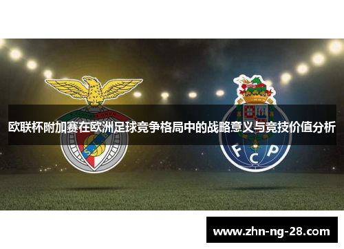 欧联杯附加赛在欧洲足球竞争格局中的战略意义与竞技价值分析 欧联杯附加赛在欧洲足球竞争格局中的战略意义与竞技价值分析