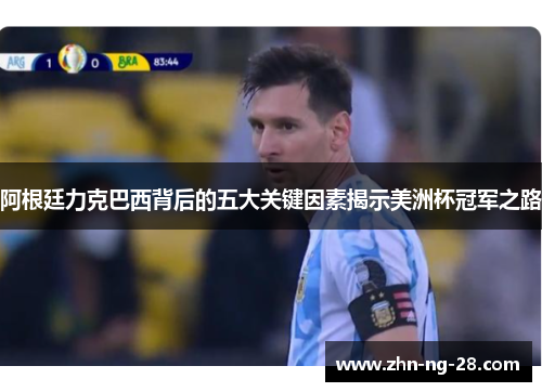 阿根廷力克巴西背后的五大关键因素揭示美洲杯冠军之路 阿根廷力克巴西背后的五大关键因素揭示美洲杯冠军之路