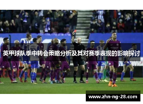 英甲球队季中转会策略分析及其对赛季表现的影响探讨 英甲球队季中转会策略分析及其对赛季表现的影响探讨
