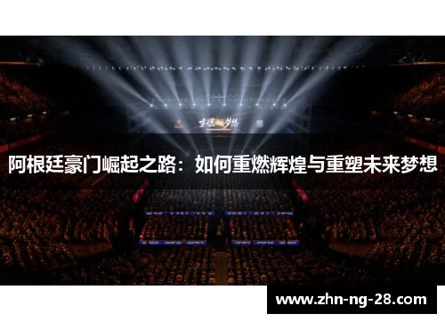 阿根廷豪门崛起之路:如何重燃辉煌与重塑未来梦想 阿根廷豪门崛起之路:如何重燃辉煌与重塑未来梦想