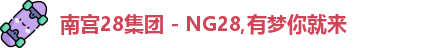 南宫28集团 - NG28,有梦你就来